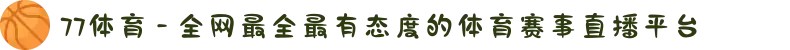 77体育 - 全网最全最有态度的体育赛事直播平台